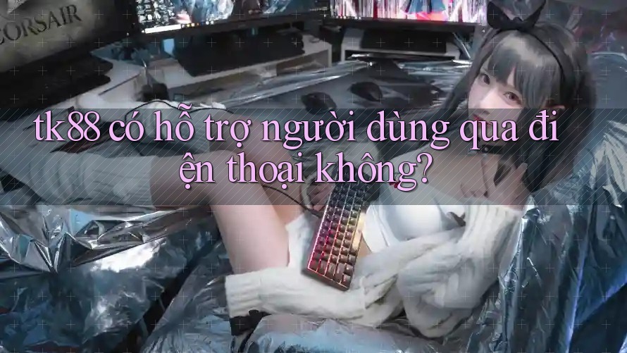 tk88 có hỗ trợ người dùng qua điện thoại không? tk88 có hỗ trợ người dùng qua điện thoại không?