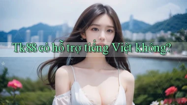 Tk88   có hỗ trợ tiếng Việt không