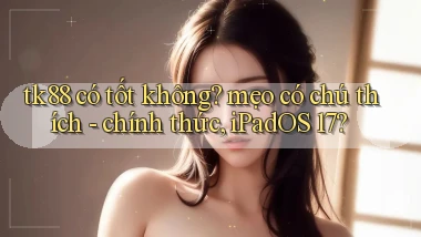 tk88 có tốt không mẹo có chú thích   chính thức, iPadOS 17