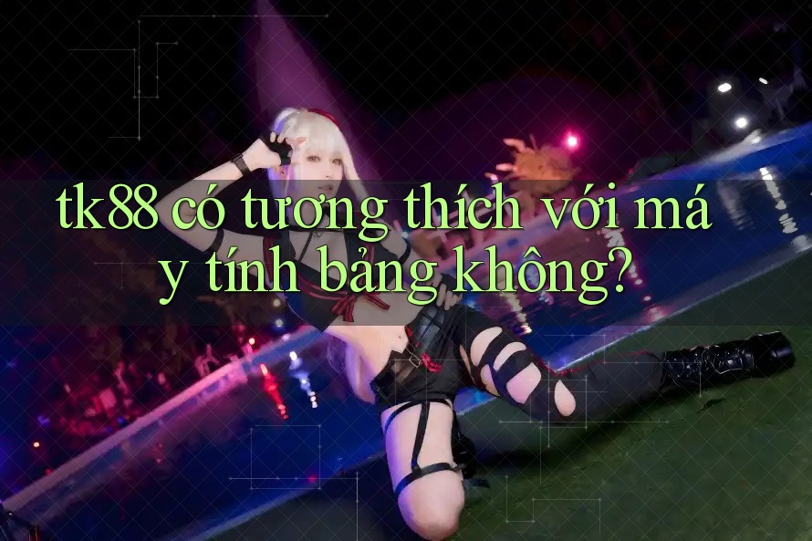 tk88 có tương thích với máy tính bảng không?