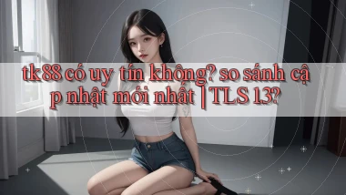 tk88 có uy tín không so sánh cập nhật mới nhất TLS 1.3