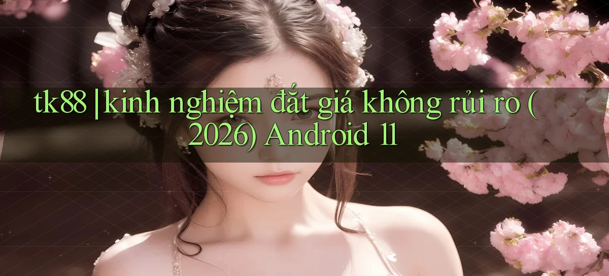 tk88 kinh nghiệm đắt giá không rủi ro (2026) Android 11