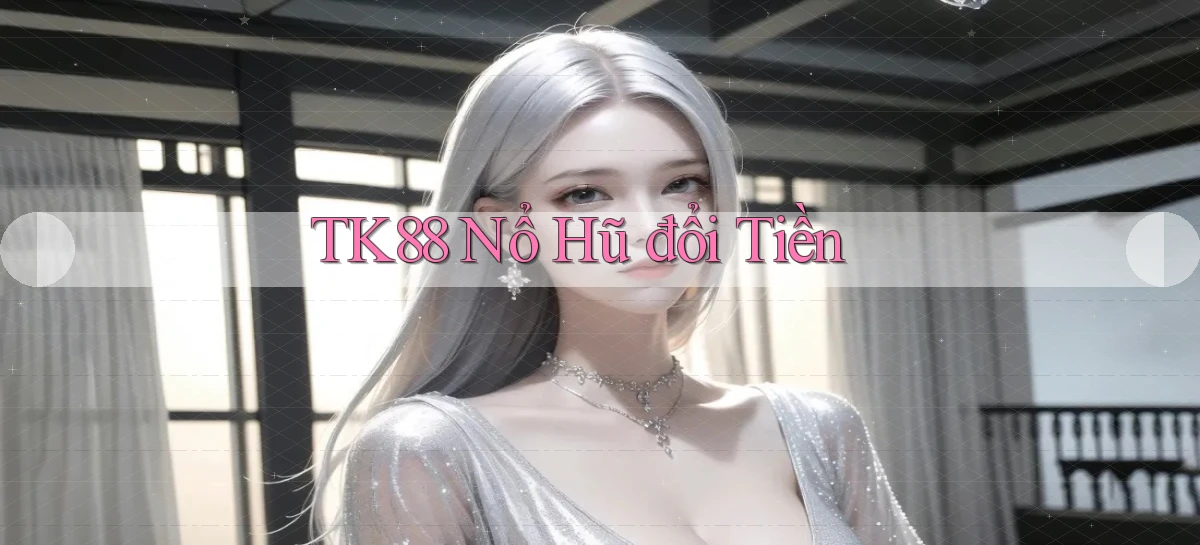 tk88  nổ hũ đổi tiền