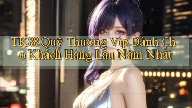 tk88  quỹ thưởng vip dành cho khách hàng lâu năm nhất