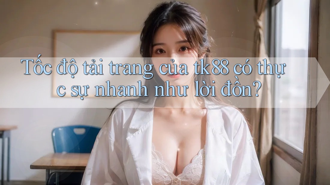 Tốc độ tải trang của tk88 có thực sự nhanh như lời đồn? Tốc độ tải trang của tk88 có thực sự nhanh như lời đồn?