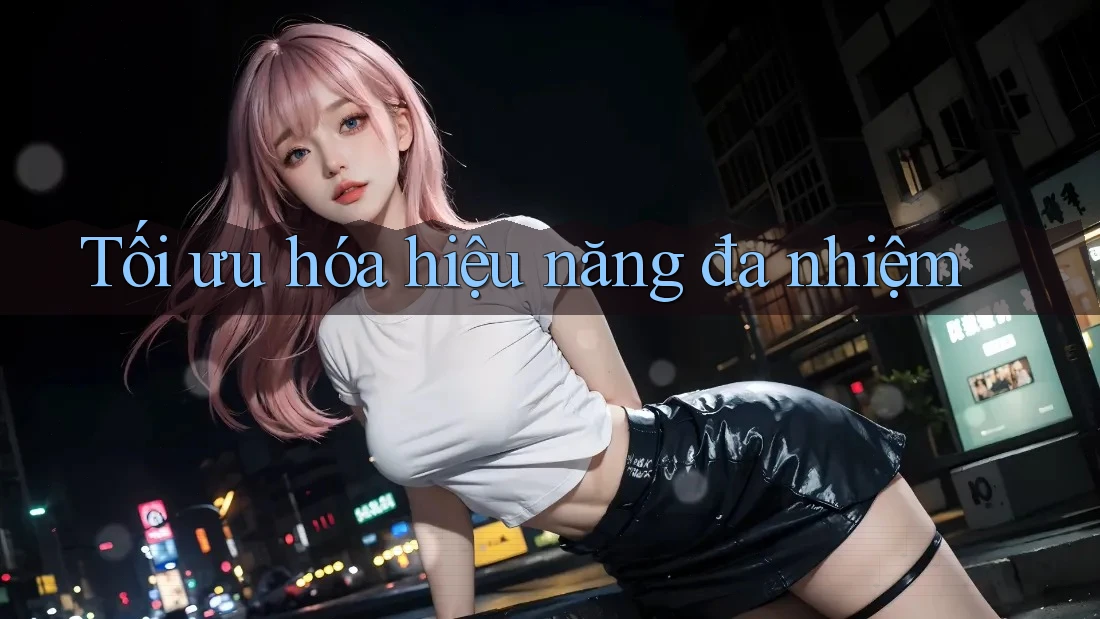 Tối ưu hóa hiệu năng đa nhiệm Tối ưu hóa hiệu năng đa nhiệm