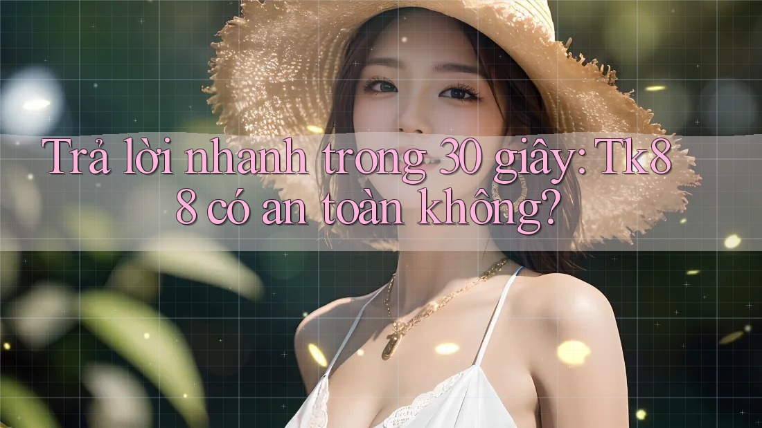 Trả lời nhanh trong 30 giây: Tk88 có an toàn không? Trả lời nhanh trong 30 giây: Tk88 có an toàn không?
