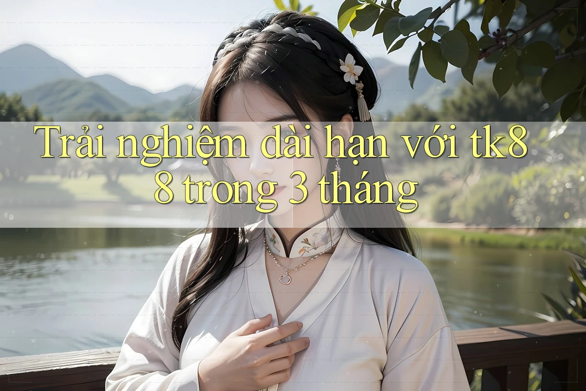 Trải nghiệm dài hạn với tk88 trong 3 tháng Trải nghiệm dài hạn với tk88 trong 3 tháng