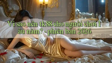 Vì sao nên tk88 cho người chơi lâu năm   phiên bản 2026
