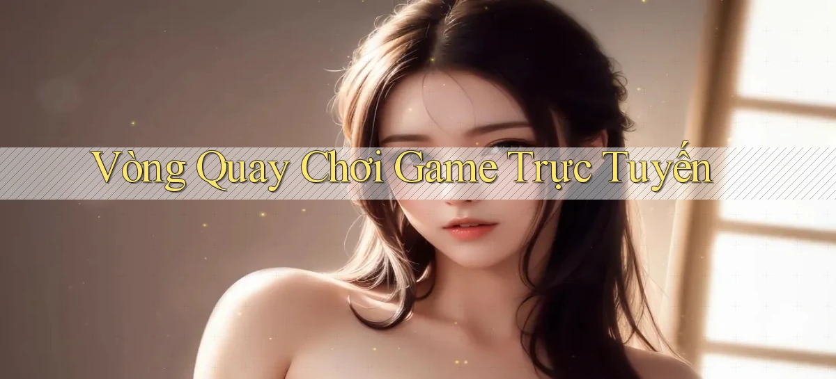 Vòng quay Chơi game trực tuyến